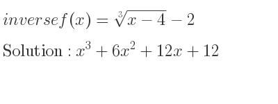 The inverse of f(x)=\sqrt[3]{x-4}-2 is x^3+6x^2+12x+12